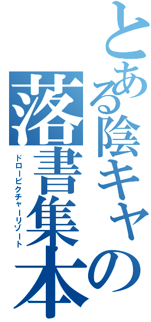 とある陰キャの落書集本（ドローピクチャーリゾート）