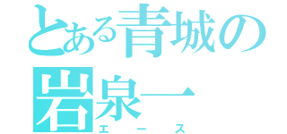 とある青城の岩泉一（エース）