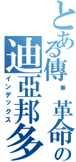 とある傳說革命軍~の迪亞邦多（インデックス）