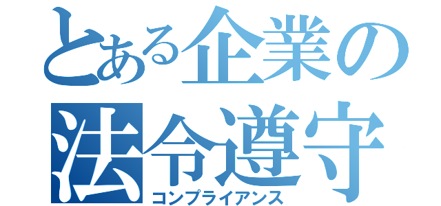 とある企業の法令遵守（コンプライアンス）