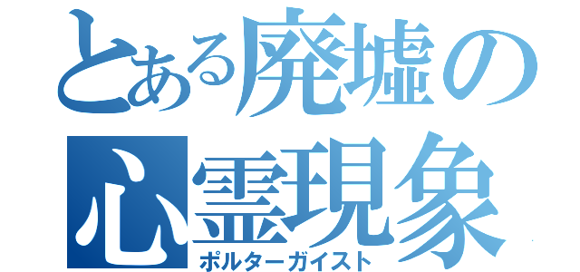 とある廃墟の心霊現象（ポルターガイスト）