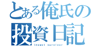 とある俺氏の投資日記１（ｉｎｖｅｓｔ ｓｕｒｖｉｖｏｒ）