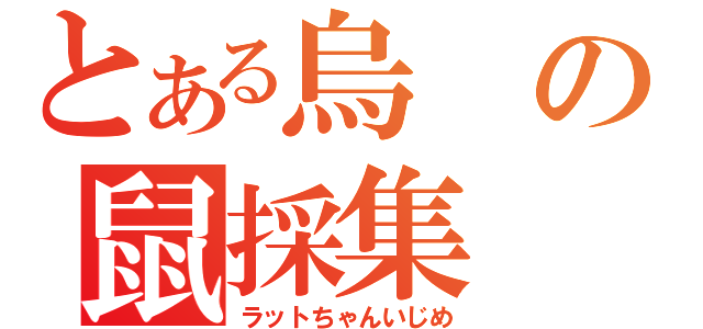 とある烏の鼠採集（ラットちゃんいじめ）