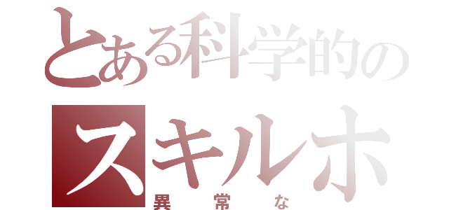 とある科学的のスキルホルダー（異常な）