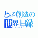 とある創造の世界目録（インベントリ）