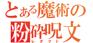 とある魔術の粉砕呪文（レダクト）