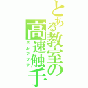 とある教室の高速触手（ヌルフフフ）