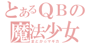 とあるＱＢの魔法少女（まどか☆マギカ）