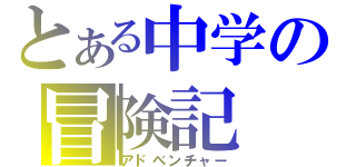 とある中学の冒険記（アドベンチャー）