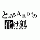 とあるＡＫＢ４８の化け狐（篠田麻里子）