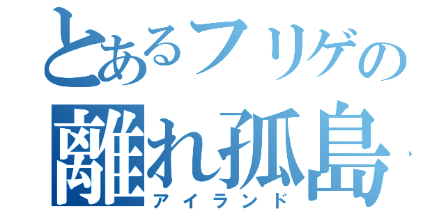 とあるフリゲの離れ孤島（アイランド）