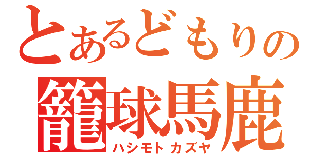 とあるどもりの籠球馬鹿（ハシモトカズヤ）