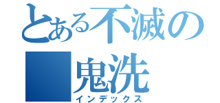 とある不滅の 鬼洗（インデックス）