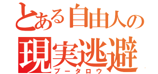 とある自由人の現実逃避（プータロウ）