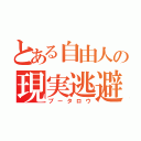 とある自由人の現実逃避（プータロウ）