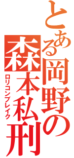 とある岡野の森本私刑（ロリコンブレイク）