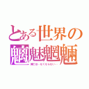 とある世界の魑魅魍魎（滅亡は…なくならない…）