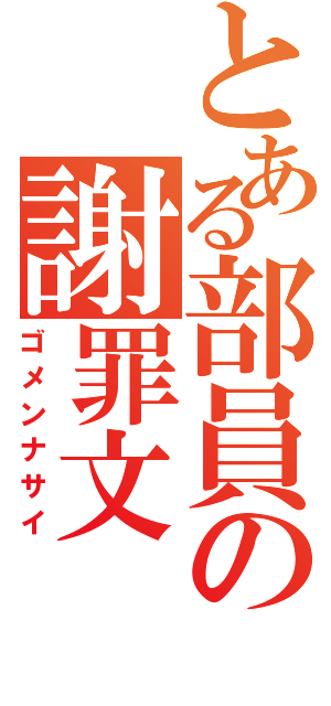 とある部員の謝罪文（ゴメンナサイ）