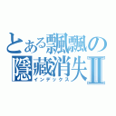 とある飄飄の隱藏消失Ⅱ（インデックス）