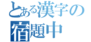 とある漢字の宿題中（）