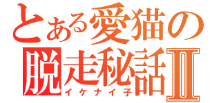 とある愛猫の脱走秘話Ⅱ（イケナイ子）