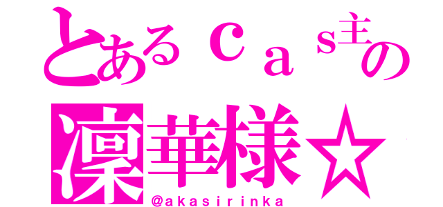 とあるｃａｓ主の凜華様☆（＠ａｋａｓｉｒｉｎｋａ）