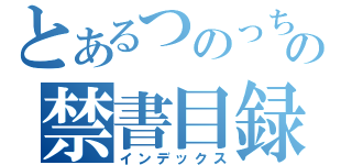 とあるつのっちの禁書目録（インデックス）