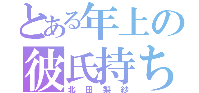 とある年上の彼氏持ち（北田梨紗）