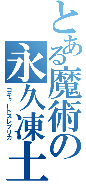 とある魔術の永久凍土（コキュートスレプリカ）