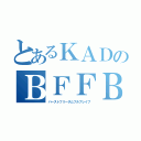 とあるＫＡＤのＢＦＦＢ（バーストフリーダムフルブレイブ）