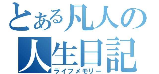 とある凡人の人生日記（ライフメモリー）