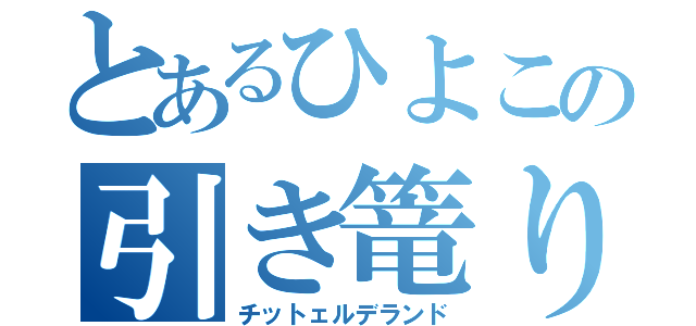 とあるひよこの引き篭り（チットェルデランド）