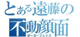 とある遠藤の不動顔面（ポーカーフェイス）