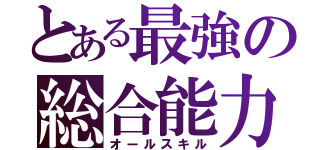 とある最強の総合能力（オールスキル）