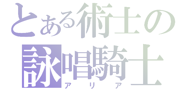 とある術士の詠唱騎士（アリア）