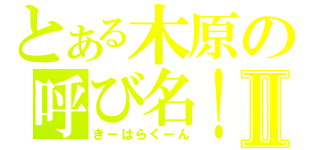 とある木原の呼び名！Ⅱ（きーはらくーん）