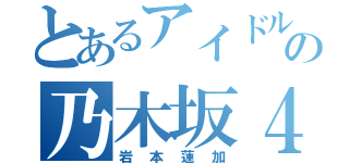 とあるアイドルの乃木坂４６（岩本蓮加）