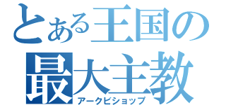 とある王国の最大主教（アークビショップ）