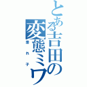 とある吉田の変態ミワソ（濡れ子）