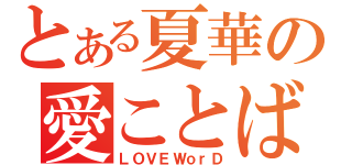 とある夏華の愛ことば（ＬＯＶＥＷｏｒＤ）