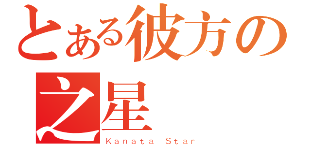 とある彼方の之星（Ｋａｎａｔａ Ｓｔａｒ）