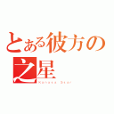 とある彼方の之星（Ｋａｎａｔａ Ｓｔａｒ）