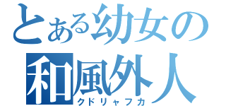 とある幼女の和風外人（クドリャフカ）