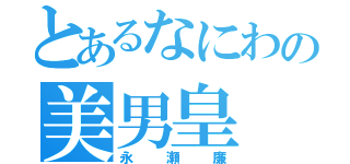 とあるなにわの美男皇（永瀬廉）