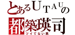 とあるＵＴＡＵの都築瑛司（ツイてない男）