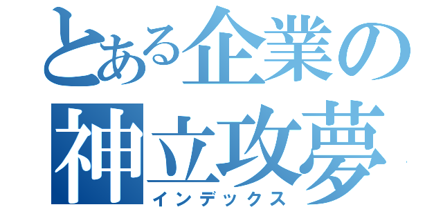 とある企業の神立攻夢店（インデックス）