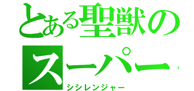 とある聖獣のスーパー戦隊（シシレンジャー）