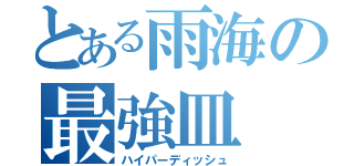 とある雨海の最強皿（ハイパーディッシュ）