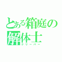 とある箱庭の解体士（クリーパー）