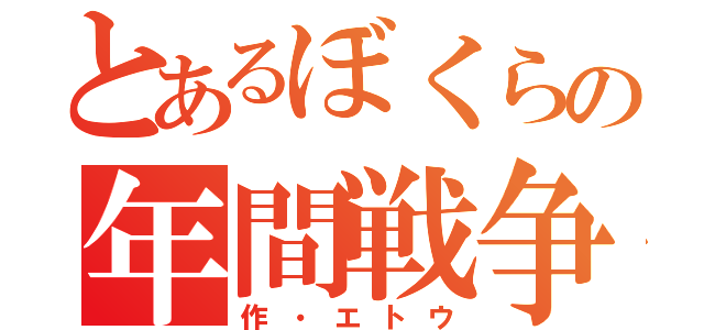 とあるぼくらの年間戦争（作・エトウ）